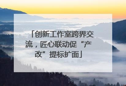 创新工作室跨界交流，匠心联动促“产改”提标扩面