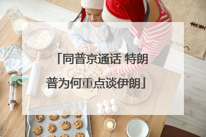 同普京通话 特朗普为何重点谈伊朗