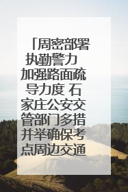 周密部署执勤警力 加强路面疏导力度 石家庄公安交管部门多措并举确保考点周边交通环境良好