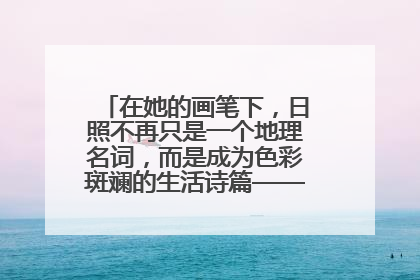 在她的画笔下，日照不再只是一个地理名词，而是成为色彩斑斓的生活诗篇——一位“90后”女孩对日照的深情告白