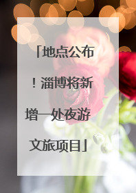 地点公布！淄博将新增一处夜游文旅项目