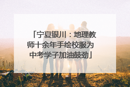 宁夏银川：地理教师十余年手绘校服为中考学子加油鼓劲