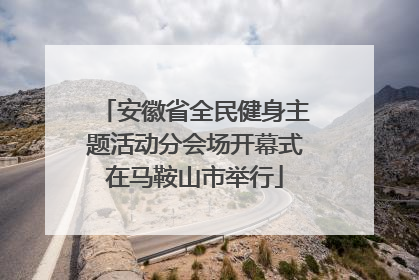 安徽省全民健身主题活动分会场开幕式在马鞍山市举行