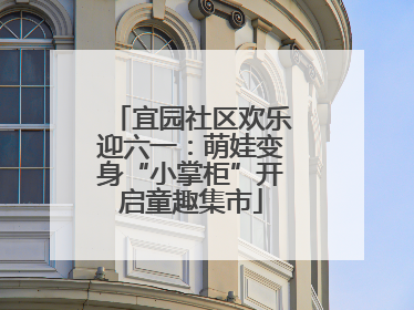 宜园社区欢乐迎六一：萌娃变身“小掌柜”开启童趣集市