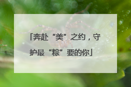 奔赴“美”之约，守护最“粽”要的你