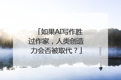 如果AI写作胜过作家，人类创造力会否被取代？