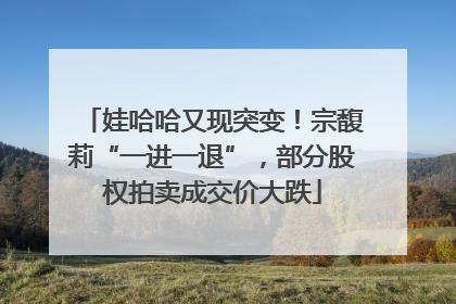 娃哈哈又现突变！宗馥莉“一进一退”，部分股权拍卖成交价大跌