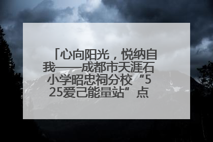 心向阳光，悦纳自我——成都市天涯石小学昭忠祠分校“525爱己能量站”点亮孩子心灵之旅