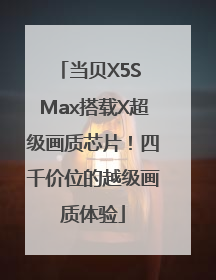 当贝X5S Max搭载X超级画质芯片！四千价位的越级画质体验