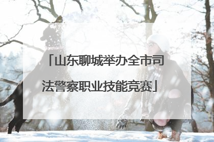 山东聊城举办全市司法警察职业技能竞赛