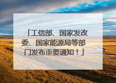 工信部、国家发改委、国家能源局等部门发布重要通知！