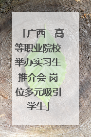 广西一高等职业院校举办实习生推介会 岗位多元吸引学生