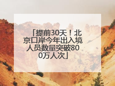 提前30天！北京口岸今年出入境人员数量突破800万人次
