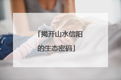 揭开山水信阳的生态密码