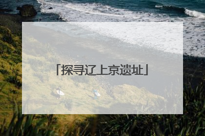探寻辽上京遗址