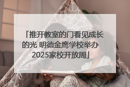推开教室的门看见成长的光 明德金鹰学校举办2025家校开放周