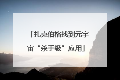 扎克伯格找到元宇宙“杀手级”应用