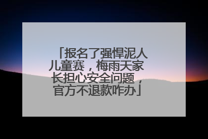 报名了强悍泥人儿童赛，梅雨天家长担心安全问题，官方不退款咋办