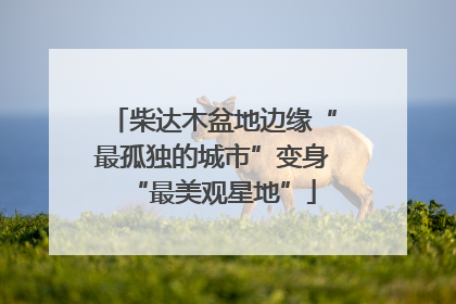 柴达木盆地边缘“最孤独的城市”变身“最美观星地”