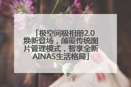 极空间极相册2.0焕新登场，颠覆传统图片管理模式，智享全新AINAS生活格局