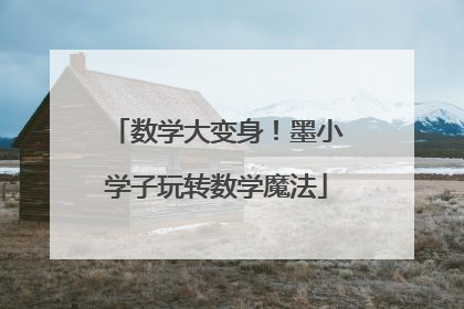 数学大变身！墨小学子玩转数学魔法
