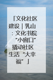 文化社区建设｜乳山：文化书院“小窗口” 撬动社区生活“大幸福”