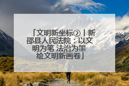 文明新坐标②丨新邵县人民法院：以文明为笔 法治为墨 绘文明新画卷
