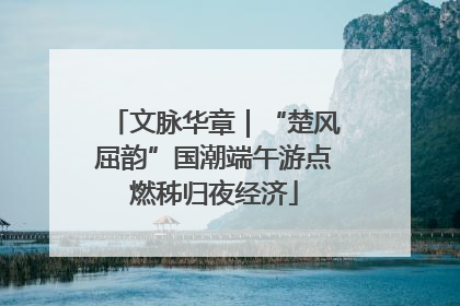 文脉华章｜“楚风屈韵”国潮端午游点燃秭归夜经济