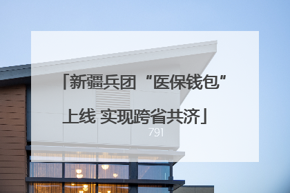 新疆兵团“医保钱包”上线 实现跨省共济