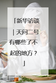 新华访谈｜天问二号有哪些了不起的地方？