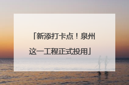 新添打卡点！泉州这一工程正式投用