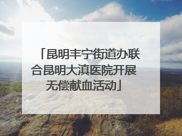 昆明丰宁街道办联合昆明大滇医院开展无偿献血活动
