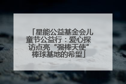 星能公益基金会儿童节公益行：爱心探访点亮“强棒天使”棒球基地的希望
