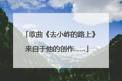 歌曲《去小岞的路上》来自于他的创作……