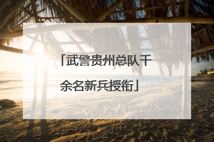 武警贵州总队千余名新兵授衔