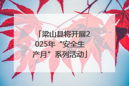 梁山县将开展2025年“安全生产月”系列活动