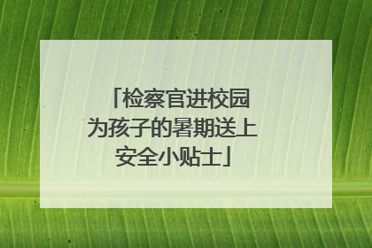 检察官进校园 为孩子的暑期送上安全小贴士