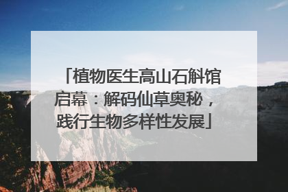 植物医生高山石斛馆启幕：解码仙草奥秘，践行生物多样性发展
