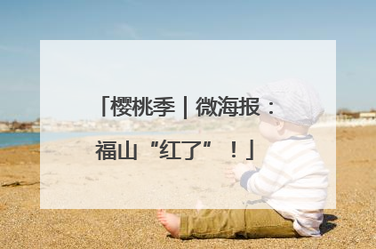 樱桃季｜微海报：福山“红了”！