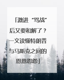激进“骂战”后又要和解了？一文读懂特朗普与马斯克之间的恩恩怨怨