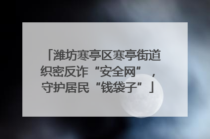 潍坊寒亭区寒亭街道织密反诈“安全网”，守护居民“钱袋子”