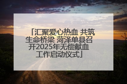 汇聚爱心热血 共筑生命桥梁 菏泽单县召开2025年无偿献血工作启动仪式