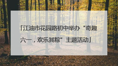 江油市花园路初中举办“奇趣六一，欢乐其粽”主题活动