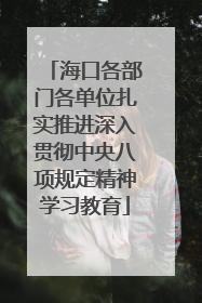 海口各部门各单位扎实推进深入贯彻中央八项规定精神学习教育