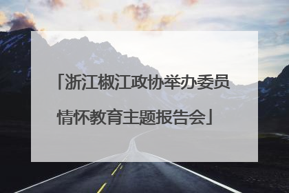 浙江椒江政协举办委员情怀教育主题报告会