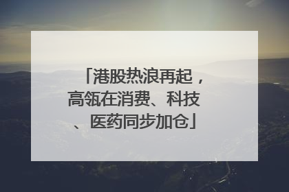 港股热浪再起，高瓴在消费、科技、医药同步加仓