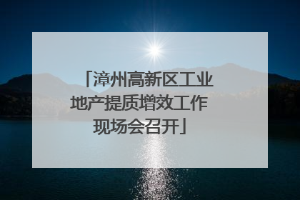 漳州高新区工业地产提质增效工作现场会召开