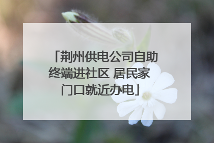 荆州供电公司自助终端进社区 居民家门口就近办电