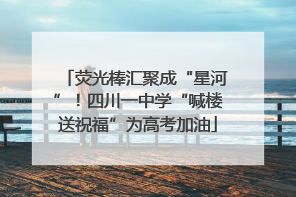 荧光棒汇聚成“星河”！四川一中学“喊楼送祝福”为高考加油