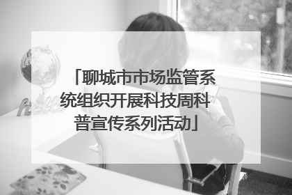 聊城市市场监管系统组织开展科技周科普宣传系列活动